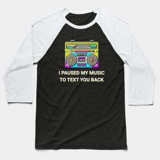 I Paused My Music to Text You Back Funny Nostalgic Retro Vintage Boombox 80's 90's Music Tee Baseball T-Shirt